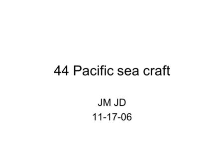 44 Pacific sea craft JM JD 11-17-06. When was it build? It was build in 2005.