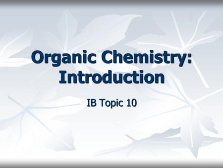 Organic Chemistry: Introduction IB Topic 10. 10.1 Introduction 10.1.1Describe the features of a homologous series. 10.1.2Predict and explain the trends.