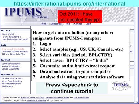 How to get data on Indian (or any other) emigrants from IPUMS-I samples: 1.Login 2.Select samples (e.g., US, UK, Canada, etc.) 3.Select variables (include.