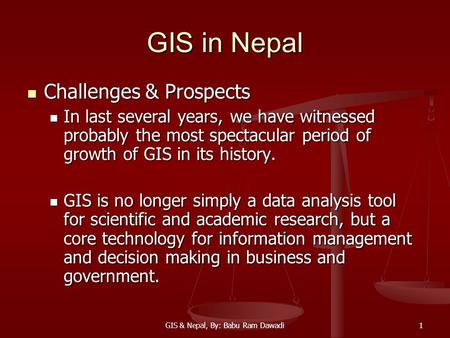 GIS & Nepal, By: Babu Ram Dawadi1 GIS in Nepal Challenges & Prospects Challenges & Prospects In last several years, we have witnessed probably the most.