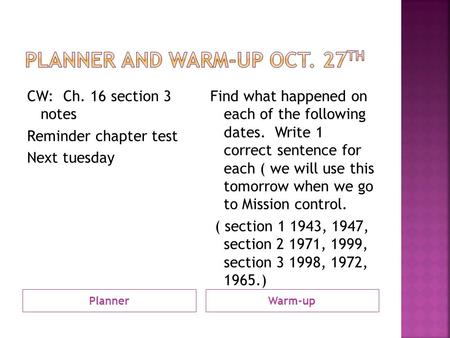 PlannerWarm-up CW: Ch. 16 section 3 notes Reminder chapter test Next tuesday Find what happened on each of the following dates. Write 1 correct sentence.