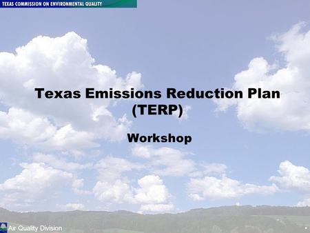 Air Quality Division www.terpgrants.org 1-800-919-TERP (8377) Page 1 Texas Emissions Reduction Plan (TERP) Workshop Air Quality Division.
