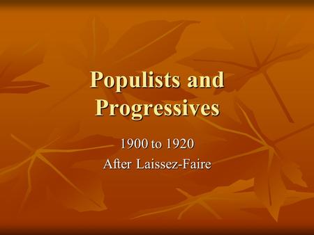 Populists and Progressives 1900 to 1920 After Laissez-Faire.
