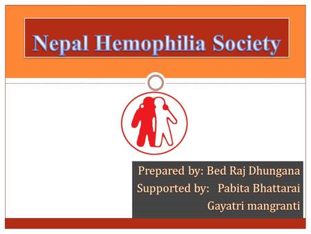 Nepal Hemophilia Society : Established in 1992 in the leadership of Dr. Ranjan Singh Affiliation: World Federation of Hemophilia- WFH (1992) and National.