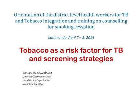 Orientation of the district level health workers for TB and Tobacco integration and training on counselling for smoking cessation Kathmandu, April 7 –