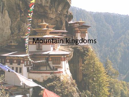 Mountain kingdoms. Geographic Isolation The main geographic feature of Nepal and Bhutan is… - mountainous landscapes. Each country consists of a central.