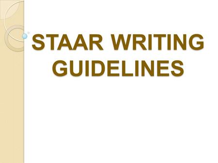 STAAR WRITING GUIDELINES. What students should KNOW: Two-day test; time limit of 4 hours per day Day 1–All 40-48 multiple-choice questions and first composition.