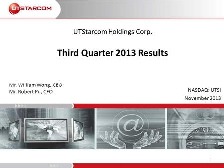 UTStarcom Holdings Corp. Third Quarter 2013 Results NASDAQ: UTSI November 2013 Mr. William Wong, CEO Mr. Robert Pu, CFO 1.