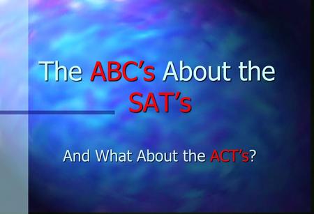 The ABC’s About the SAT’s And What About the ACT’s?