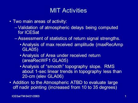 ICESat TM 04/21/20031 MIT Activities Two main areas of activity: –Validation of atmospheric delays being computed for ICESat –Assessment of statistics.