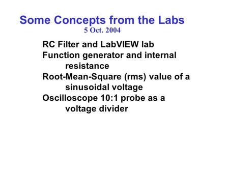 Some Concepts from the Labs RC Filter and LabVIEW lab Function generator and internal resistance Root-Mean-Square (rms) value of a sinusoidal voltage Oscilloscope.