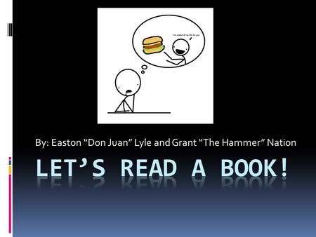 By: Easton “Don Juan” Lyle and Grant “The Hammer” Nation.