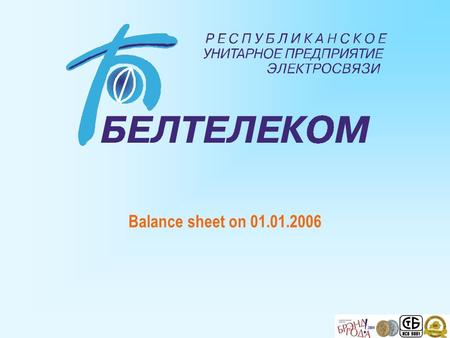 Balance sheet on 01.01.2006. Assets (mln. bel. rubles) Long-term assets _____________________ 1 885 430 Intangibles assets ___________________ 3 439 current.