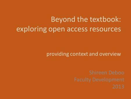 Beyond the textbook: exploring open access resources providing context and overview Shireen Deboo Faculty Development 2013.