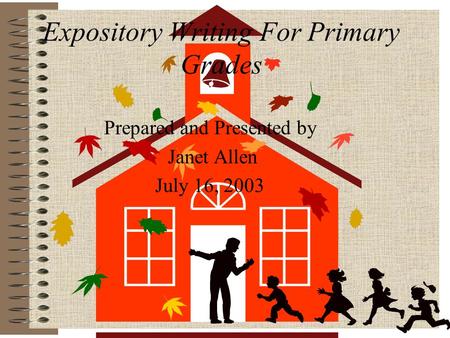 Expository Writing For Primary Grades Prepared and Presented by Janet Allen July 16, 2003.
