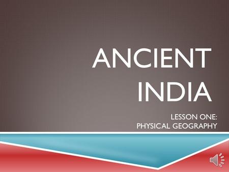 ANCIENT INDIA LESSON ONE: PHYSICAL GEOGRAPHY INDAI PHYSICAL GEOGRAPHY  Indian SUBCONTINENT  large landmass, smaller than a continent  also called.