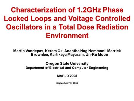 Characterization of 1.2GHz Phase Locked Loops and Voltage Controlled Oscillators in a Total Dose Radiation Environment Martin Vandepas, Kerem Ok, Anantha.