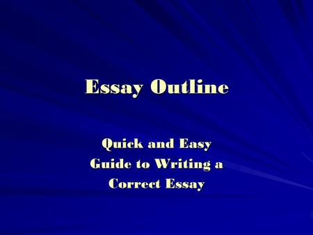 Essay Outline Quick and Easy Guide to Writing a Correct Essay.