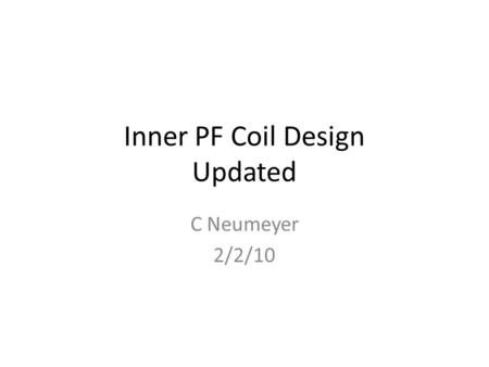 Inner PF Coil Design Updated C Neumeyer 2/2/10. Changes Since Prior Version Added electrical insulation – Account for 3-wire system ground fault – Account.