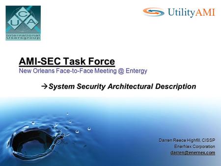 AMI-SEC Task Force New Orleans Face-to-Face Entergy  System Security Architectural Description Darren Reece Highfill, CISSP EnerNex Corporation.