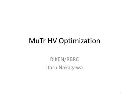 MuTr HV Optimization RIKEN/RBRC Itaru Nakagawa 1.