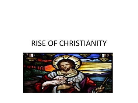 RISE OF CHRISTIANITY.