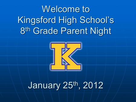 Welcome to Kingsford High School’s 8 th Grade Parent Night January 25 th, 2012.