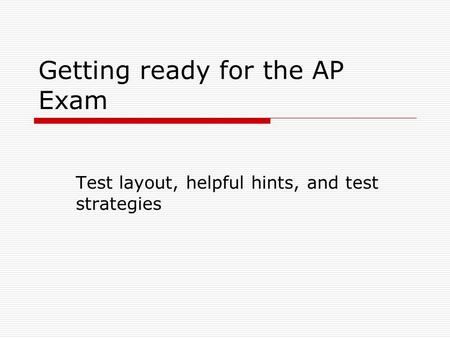 Getting ready for the AP Exam Test layout, helpful hints, and test strategies.