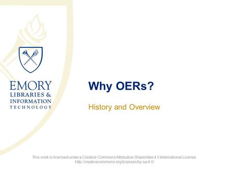 Why OERs? History and Overview This work is licensed under a Creative Commons Attribution-ShareAlike 4.0 International License.
