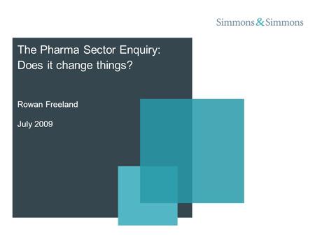 Rowan Freeland July 2009 The Pharma Sector Enquiry: Does it change things?