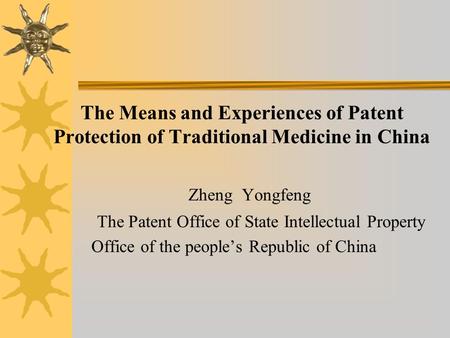The Means and Experiences of Patent Protection of Traditional Medicine in China Zheng Yongfeng The Patent Office of State Intellectual Property Office.