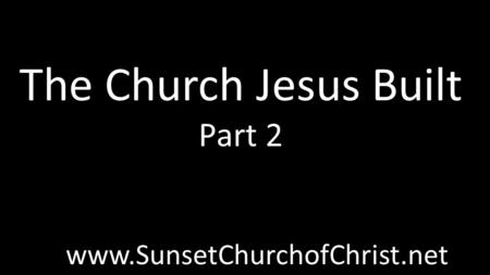 The Church Jesus Built Part 2