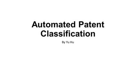 Automated Patent Classification By Yu Hu. Class 706 Subclass 12.