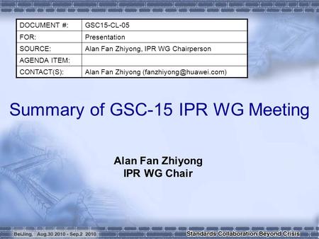 Summary of GSC-15 IPR WG Meeting Alan Fan Zhiyong IPR WG Chair DOCUMENT #:GSC15-CL-05 FOR:Presentation SOURCE:Alan Fan Zhiyong, IPR WG Chairperson AGENDA.