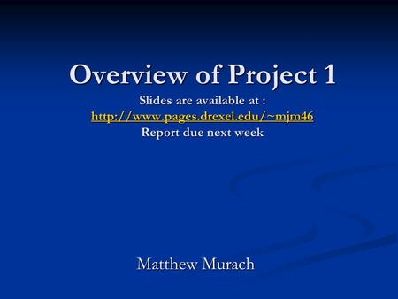 Overview of Project 1 Slides are available at :  Report due next week  Matthew Murach.