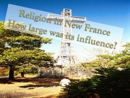 Wooh! Jesus and what-not Religion in New France Roman Catholic was only religion of providence. (only allowed to go if Catholic) Colonization occurs.