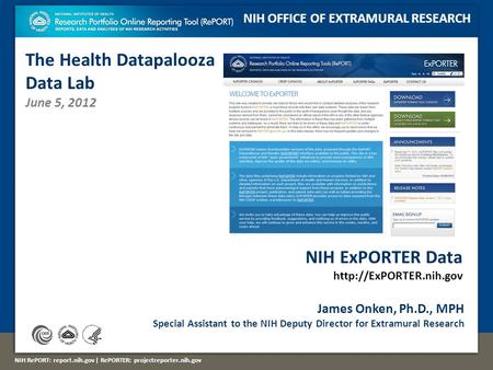 NIH RePORT: report.nih.gov | RePORTER: projectreporter.nih.gov NIH ExPORTER Data  NIH OFFICE OF EXTRAMURAL RESEARCH The Health Datapalooza.