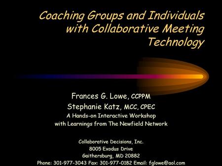 Coaching Groups and Individuals with Collaborative Meeting Technology Frances G. Lowe, CCPPM Stephanie Katz, MCC, CPEC A Hands-on Interactive Workshop.