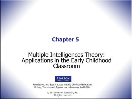 Foundations and Best Practices in Early Childhood Education: History, Theories and Approaches to Learning, 2nd Edition © 2011 Pearson Education, Inc. All.