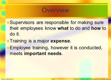 Overview Supervisors are responsible for making sure their employees know what to do and how to do it. Training is a major expense. Employee training,
