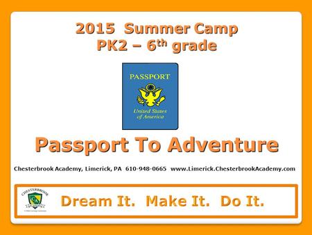 2015 Summer Camp PK2 – 6 th grade Passport To Adventure Chesterbrook Academy, Limerick, PA 610-948-0665 www.Limerick.ChesterbrookAcademy.com.