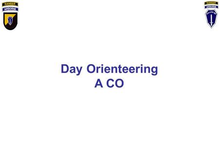 Day Orienteering A CO. OIC: CPT AUER NCOIC: SFC CANTU MEDIA CONTROL: SFC JOHNSON ESCORT/HANDOVER NCO: SSG DUFFER, SSG DENEE SP HOLDING AREA: SSG MCBRIDE.