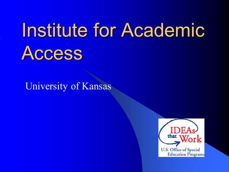 Institute for Academic Access University of Kansas.