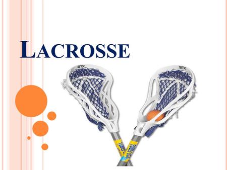L ACROSSE. L ACROSSE H ISTORY : ONE OF THE OLDEST TEAM GAMES IN AMERICA  Lacrosse originated in the Native American nations of North America, the ball.