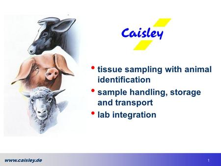 Www.caisley.de 1 tissue sampling with animal identification sample handling, storage and transport lab integration.