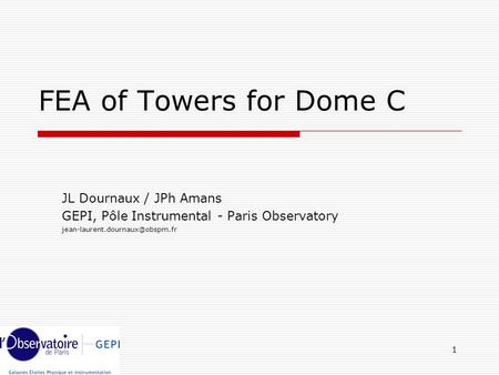 1 FEA of Towers for Dome C JL Dournaux / JPh Amans GEPI, Pôle Instrumental - Paris Observatory