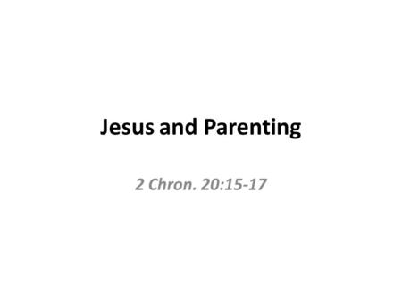 Jesus and Parenting 2 Chron. 20:15-17. Phase 1 Ages 1-2: “I Can Do It” The Phase when Nobody’s on time, Everything’s a mess, and One Eager Toddler will.