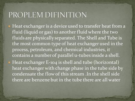 PROPLEM DIFINITION Heat exchanger is a device used to transfer heat from a fluid (liquid or gas) to another fluid where the two fluids are physically.