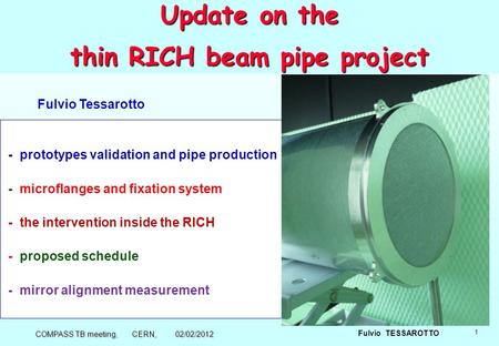 1 Fulvio TESSAROTTO Update on the thin RICH beam pipe project - prototypes validation and pipe production - microflanges and fixation system - the intervention.