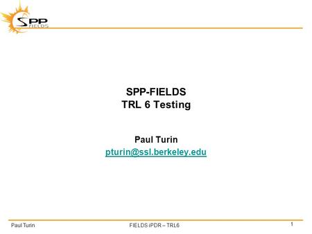 Paul TurinFIELDS iPDR – TRL6 1 SPP-FIELDS TRL 6 Testing Paul Turin